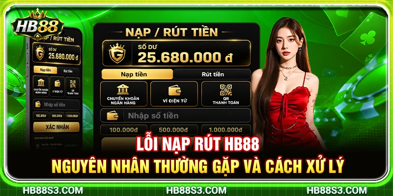 Lỗi Nạp Rút HB88 – Nguyên Nhân Thường Gặp Và Cách Xử Lý