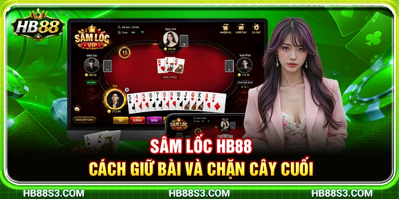 Sâm Lốc HB88 – Cách Giữ Bài Và Chặn Cây Cuối