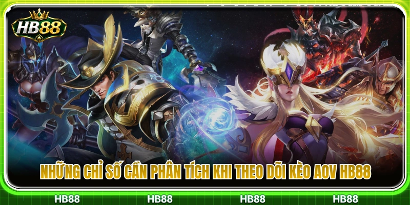 Kèo AOV HB88 – Những Chỉ Số Cần Xem Trước Khi Chọn Cửa 3 Những dữ liệu cần theo dõi khi tham gia kèo AOV HB88